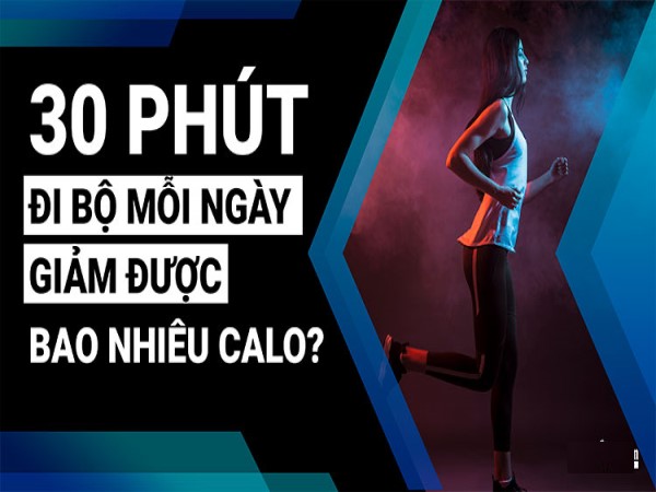 Giải mã đi bộ 30 phút giảm bao nhiêu calo?