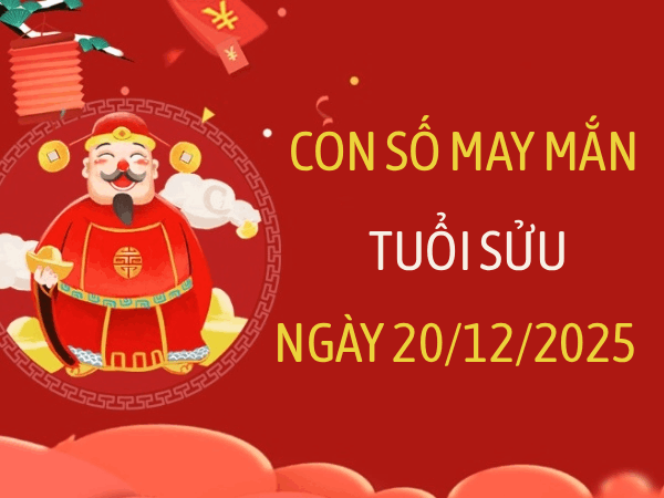 Gợi ý bộ số thần tài hợp vía cho tuổi Sửu ngày 20/12/2025