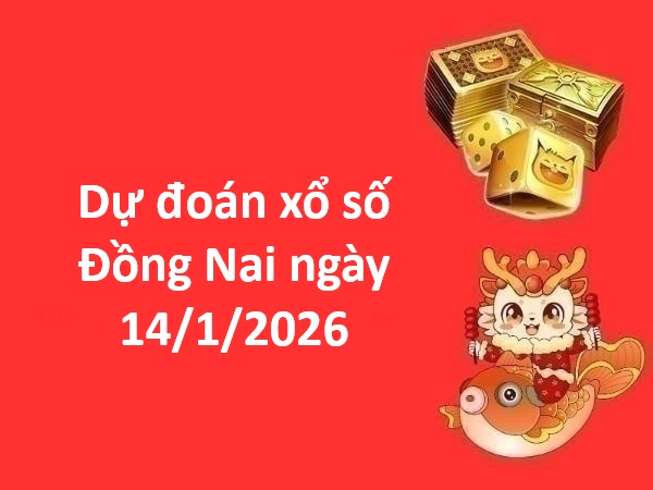 Dự đoán xổ số Đồng Nai ngày 14 tháng 1 thứ 4 chính xác