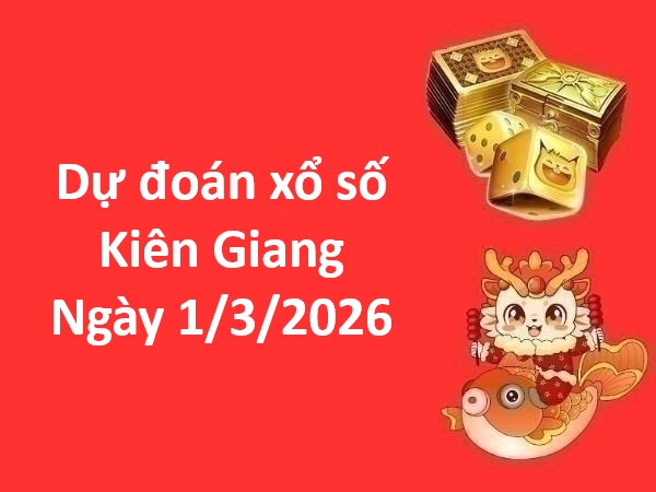 Dự đoán xổ số Kiên Giang ngày 1 tháng 3 chủ nhật miễn phí
