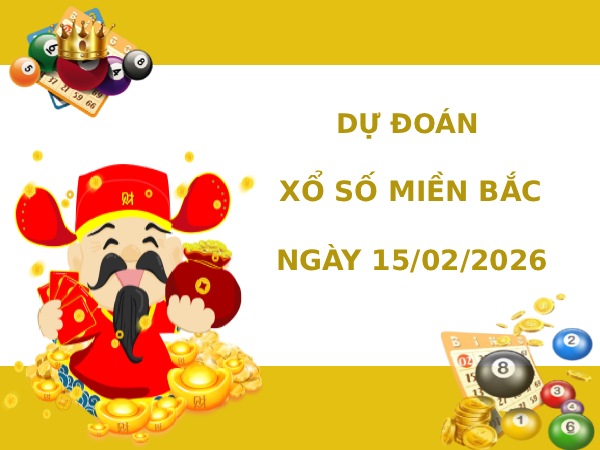 Dự đoán XSMB ngày 15 tháng 2 năm 2026 chủ nhật siêu chuẩn