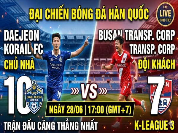Daejeon Korail vs Busan Transp nhận định, dự đoán trước trận đêm nay