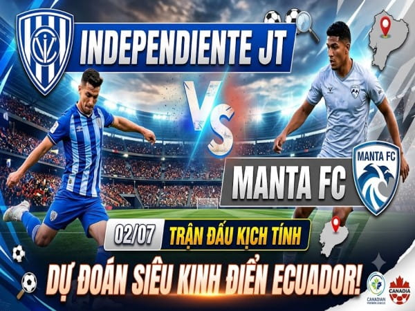 Dự đoán Independiente JT vs Manta FC, nhận định tỷ số ngày 02/07