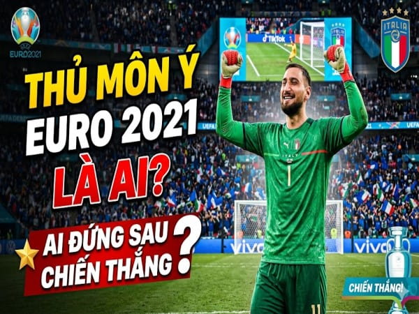 Thủ môn ý Euro 2021 là ai? Hành trình vô địch Châu Âu