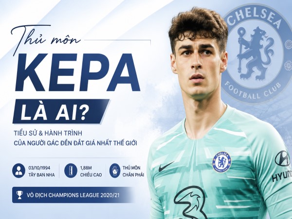 Thủ môn Kepa là ai? Hành trình người gác đền đắt giá