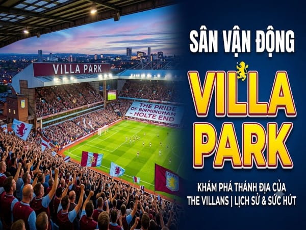 Sân vận động Villa Park: Quy mô biểu tượng Aston Villa